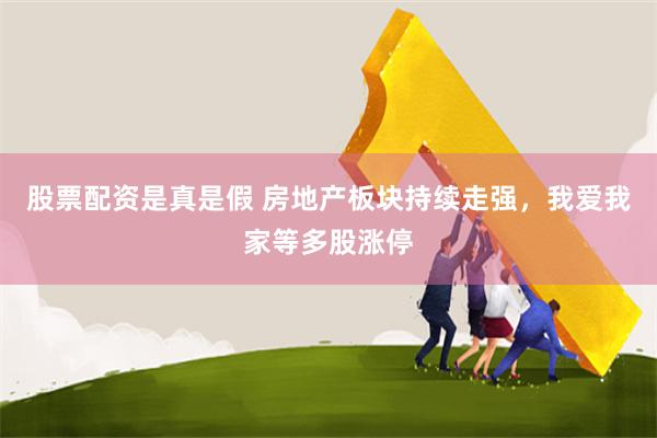 股票配资是真是假 房地产板块持续走强，我爱我家等多股涨停