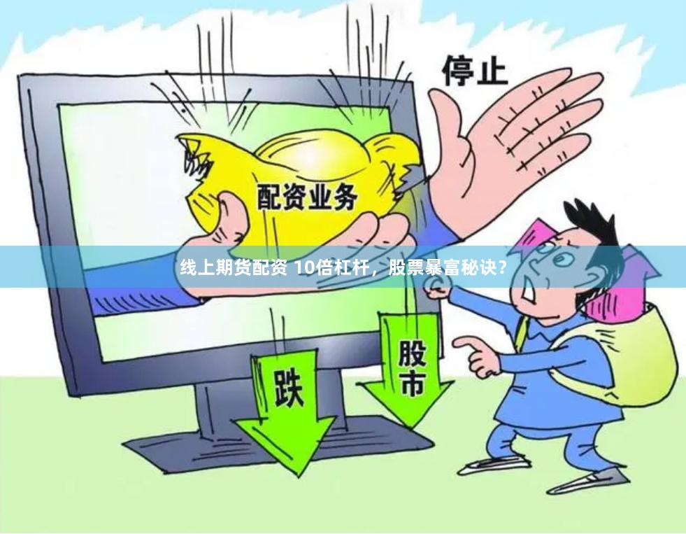 线上期货配资 10倍杠杆，股票暴富秘诀？
