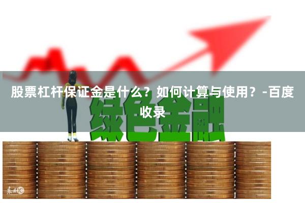股票杠杆保证金是什么？如何计算与使用？-百度收录