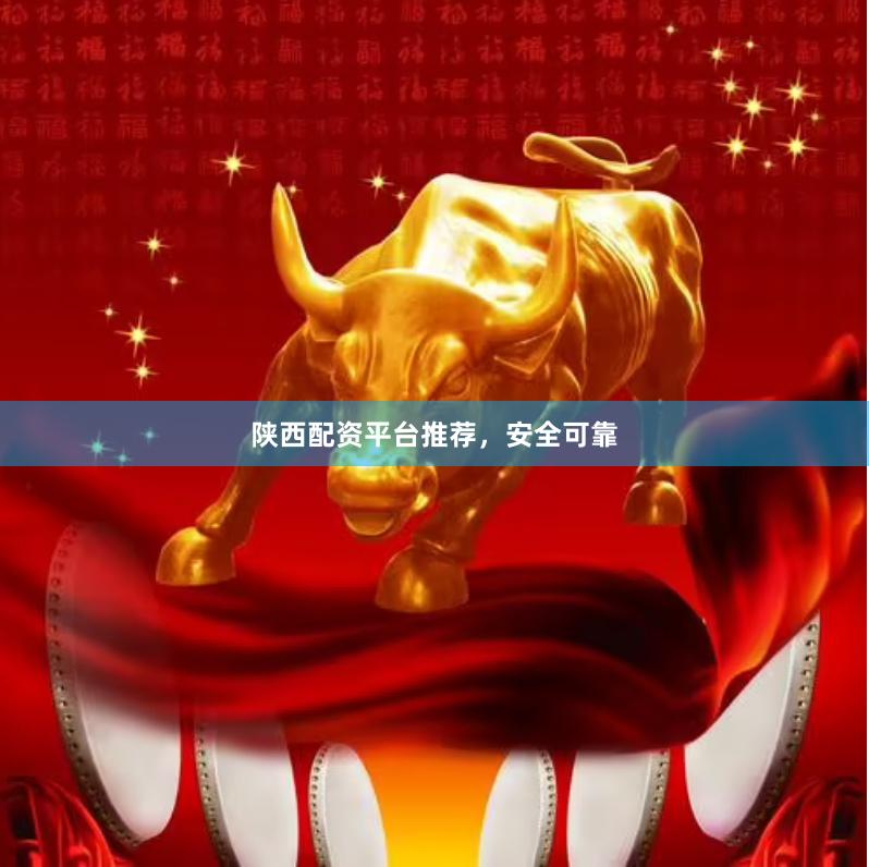 陕西配资平台推荐,安全可靠