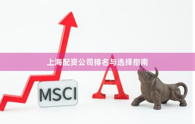 上海配资公司排名与选择指南