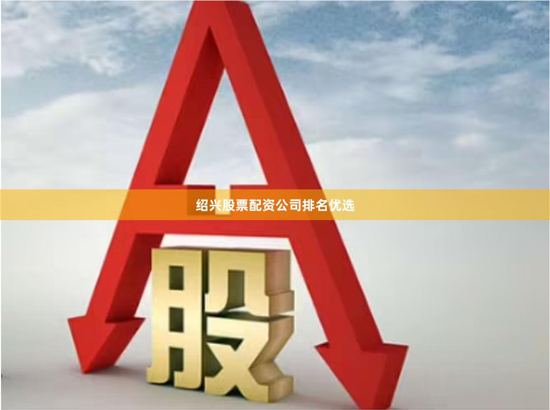 绍兴股票配资公司排名优选