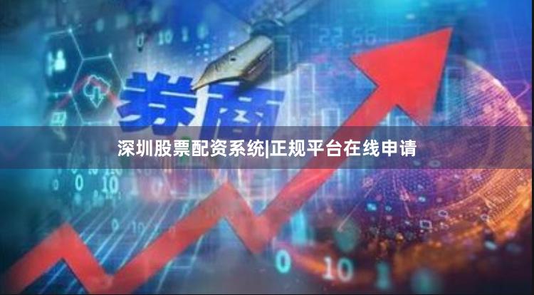 深圳股票配资系统|正规平台在线申请
