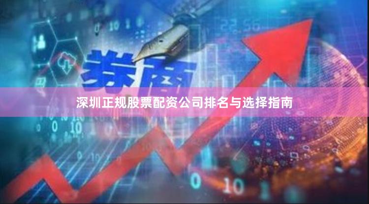 深圳正规股票配资公司排名与选择指南