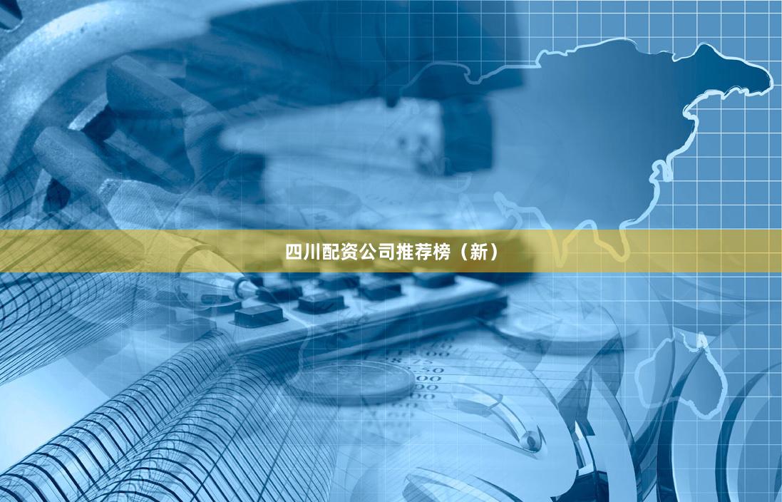 四川配资公司推荐榜（新）