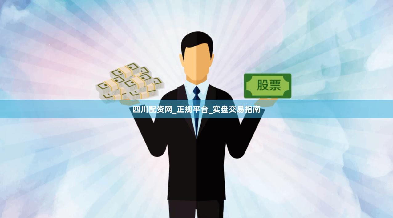 四川配资网_正规平台_实盘交易指南