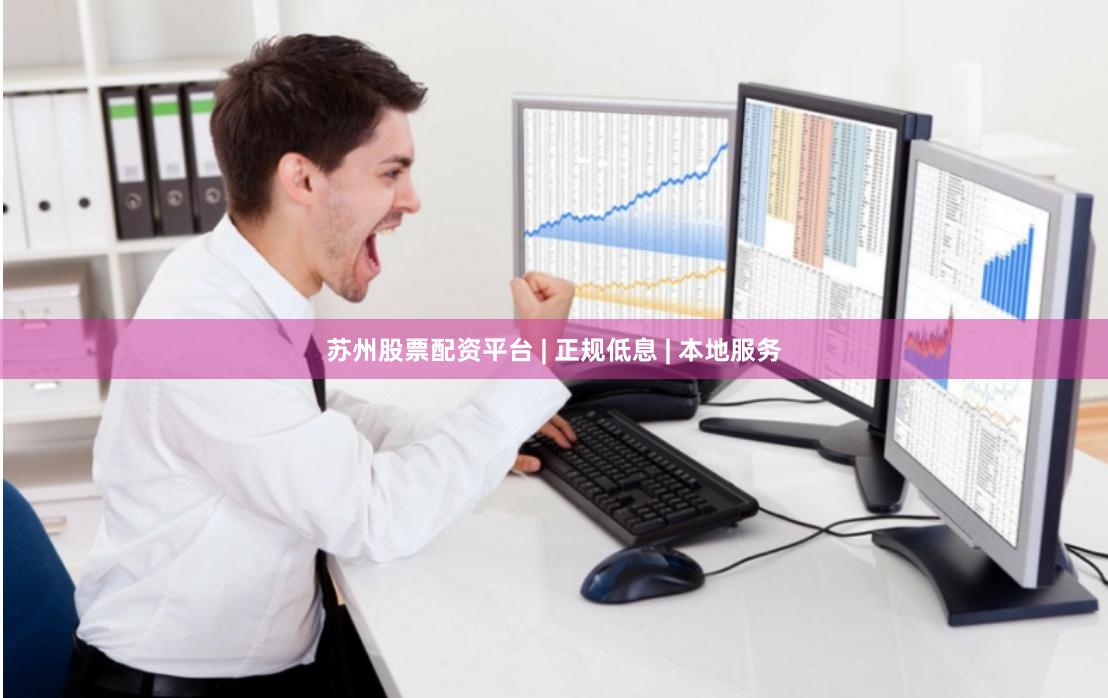 苏州股票配资平台 | 正规低息 | 本地服务
