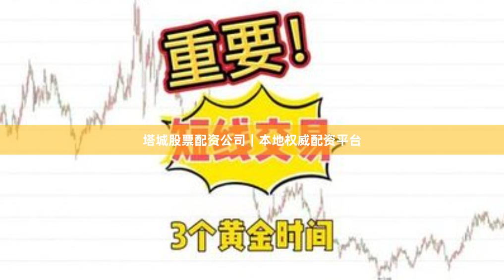 塔城股票配资公司｜本地权威配资平台