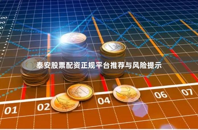 泰安股票配资正规平台推荐与风险提示