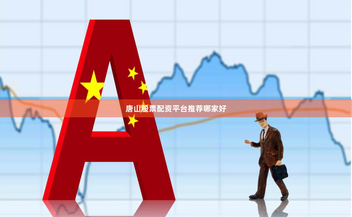 唐山股票配资平台推荐哪家好