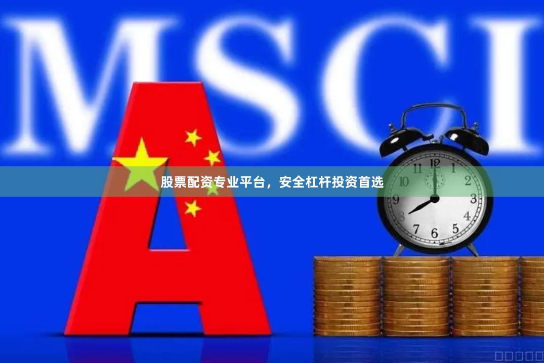股票配资专业平台，安全杠杆投资首选