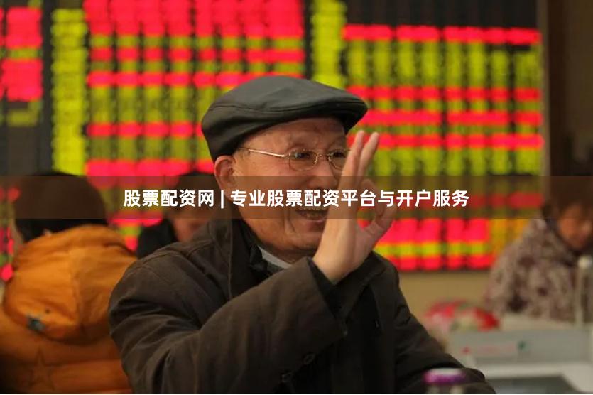 股票配资网 | 专业股票配资平台与开户服务