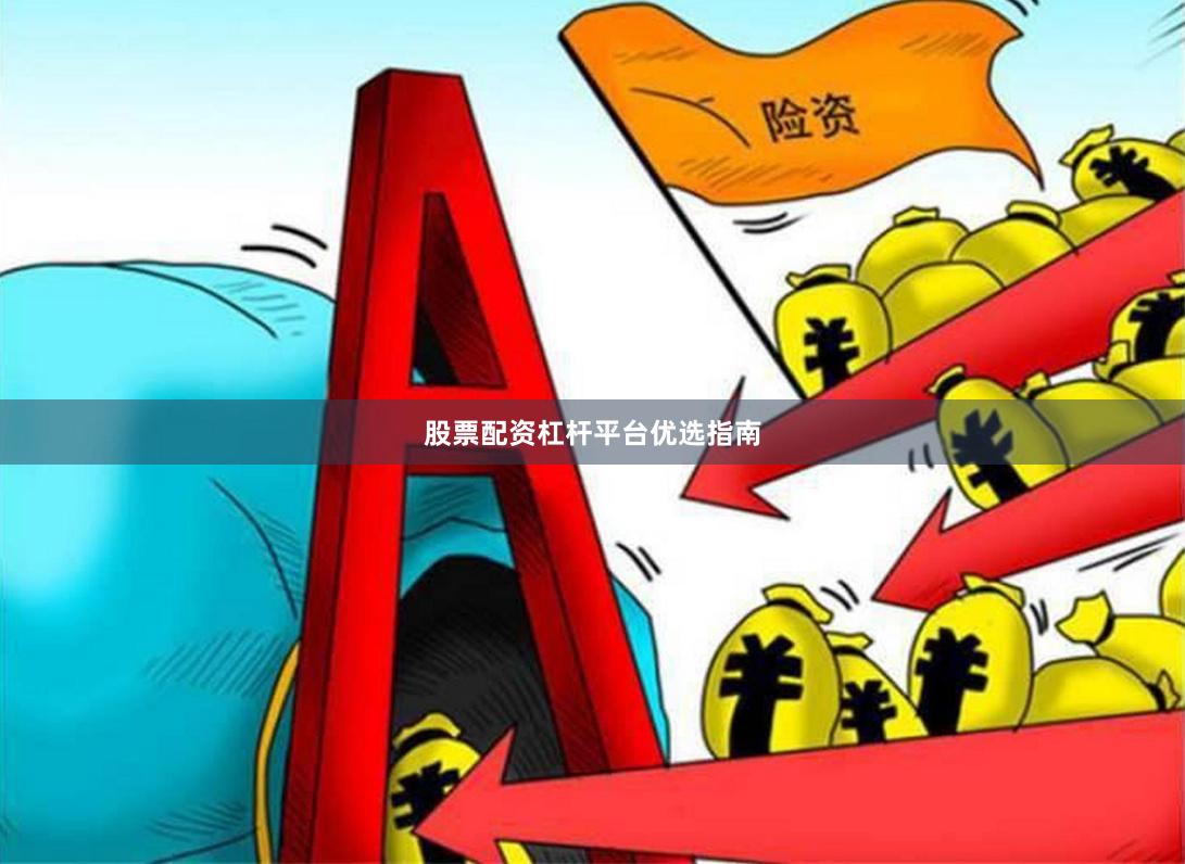 股票配资杠杆平台优选指南