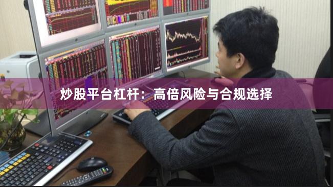 炒股平台杠杆：高倍风险与合规选择