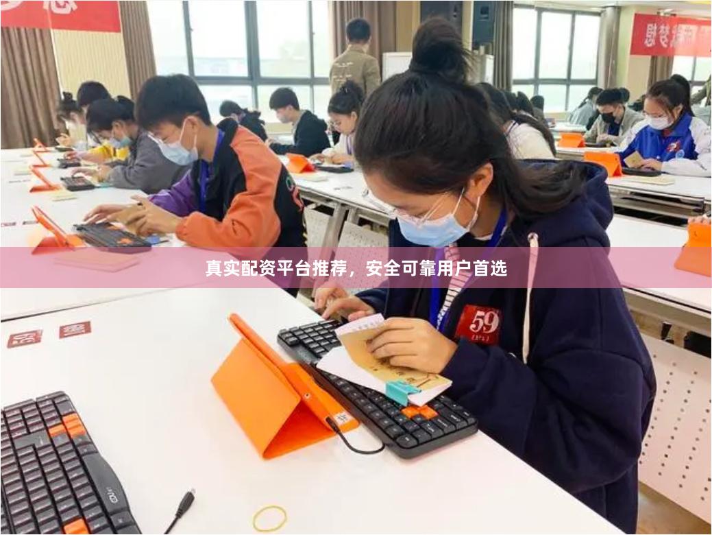 真实配资平台推荐，安全可靠用户首选