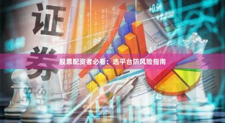 股票配资者必看：选平台防风险指南