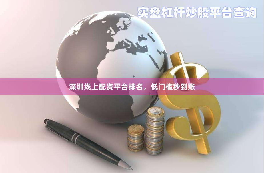 深圳线上配资平台排名，低门槛秒到账